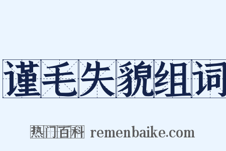 谨毛失貌组词是什么意思的图片